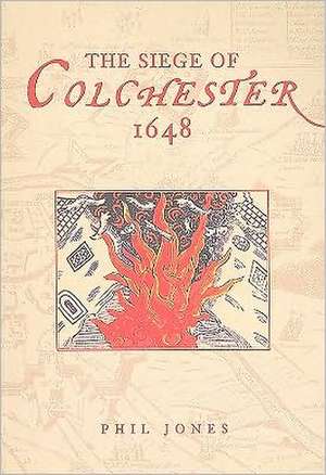 Siege of Colchester 1648 de Phil Jones