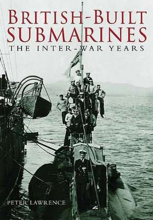 British-Built Submarines: The Inter-War Years de Lawrence Peter