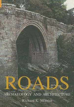 Roads: Archaeology and Architecture de Richard K. Morriss