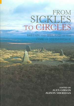 From Sickles to Circles: Britain and Ireland at the Time of Stonehenge de Alex Gibson