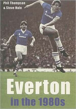 EVERTON IN THE 1980S de Steve Hale