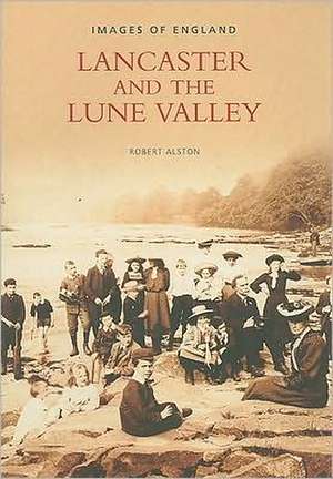 Lancaster and the Lune Valley de Robert Alston