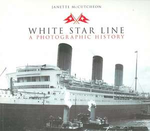 White Star Line: A Photographic History de Janette McCutcheon