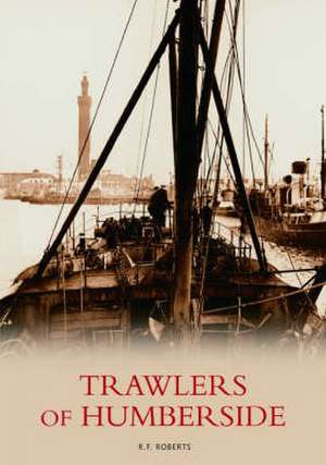 Roberts, R: Trawlers of Humberside de Roy Roberts