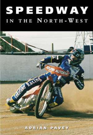 Speedway in the North West de Adrian Pavey