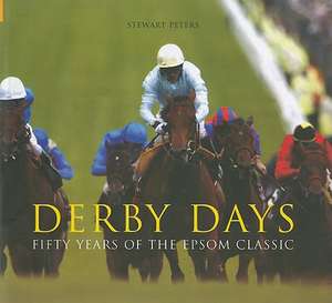 Derby Days: Fifty Years of the Epsom Classic de Stewart Peters