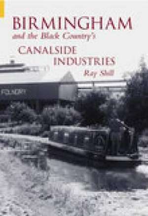 Shill, R: Birmingham & The Black Country's Canalside Industr de Ray Shill