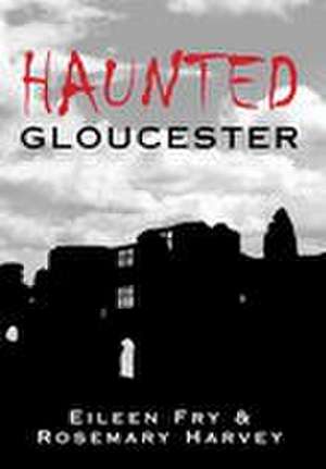 Haunted Gloucester de Eileen Fry