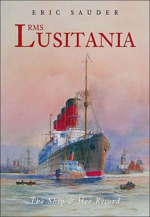 RMS Lusitania: The Ship & Her Story de Eric Sauder