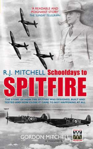 R.J. Mitchell: Schooldays to Spitfire de Gordon Mitchell