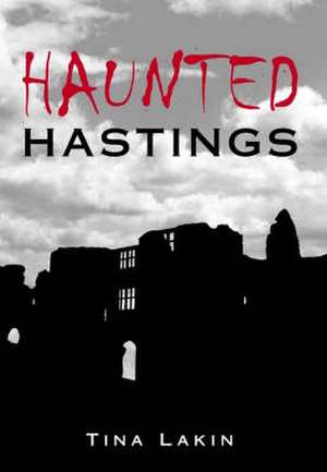 Haunted Hastings de Tina Lakin