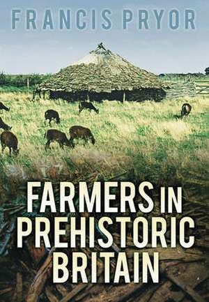 Farmers in Prehistoric Britain de Francis Pryor