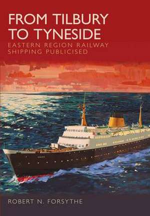 From Tilbury to Tyneside: Eastern Region Railway Shipping Publicised de Robert N. Forsythe