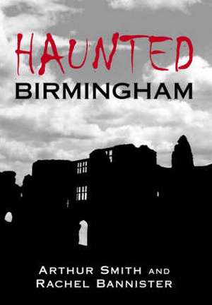 Haunted Birmingham de Arthur Smith