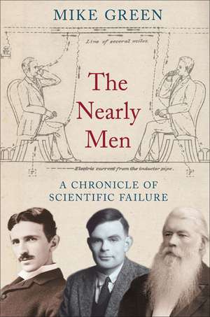 The Nearly Men: A Chronicle of Scientific Failure de Mike Green