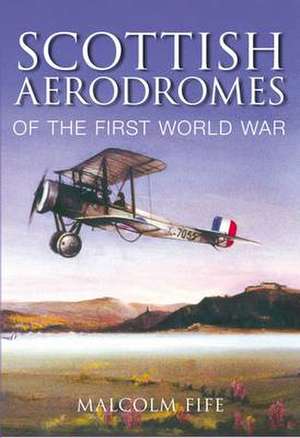 Fife, M: Scottish Aerodromes of the First World War de Malcolm Fife