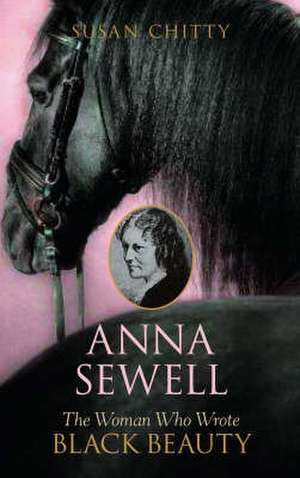 Anna Sewell: the Woman Who Wrote Black Beauty de Susan Chitty