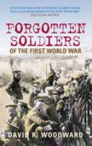 Forgotten Soldiers of the First World War de David Woodward