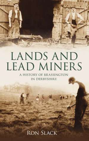 Lands and Lead Miners: A History of Brassington in Derbyshire de Ron Slack