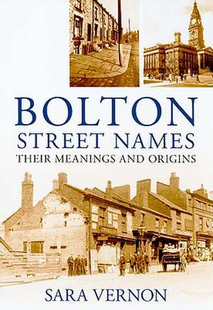 Bolton Street Names: Their Meanings and Origins de Sara Vernon