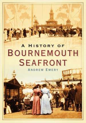 A History of Bournemouth Seafront de Andrew Emery