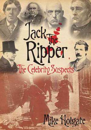 Jack the Ripper: The Celebrity Suspects de Mike Holgate