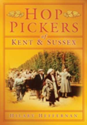 Heffernan, H: Hop Pickers of Kent & Sussex de Hilary Heffernan