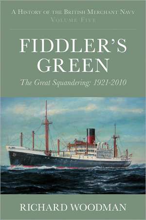 A History of the British Merchant Navy (Vol 5) Fiddler's Green: The Great Squandering, 1921-2010 de Richard Woodman