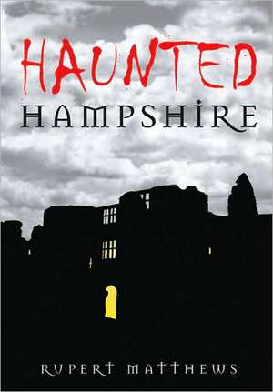 Haunted Hampshire de Rupert Matthews