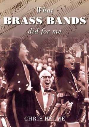 What Brass Bands Did for Me de Christopher Helme