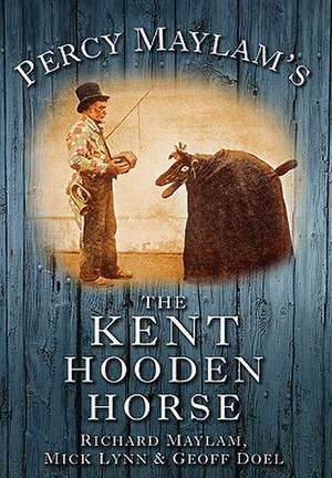 Percy Maylam's Kent Hooden Horse and the Traditions of Hoodening and Gavelkind de Richard Maylam