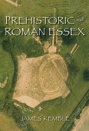 Prehistoric and Roman Essex de JAMES KEMBLE