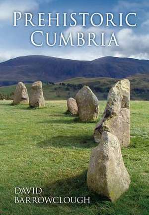 Prehistoric Cumbria de David Barrowclough