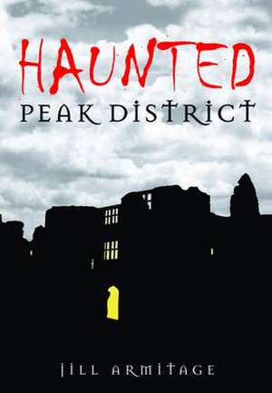 Haunted Peak District de Jill Armitage