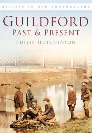 Guildford Past and Present de Philip Hutchinson