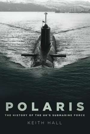 Polaris: The History of the Uk's Submarine Force de Keith Hall