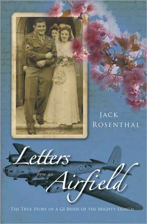 Letters from an Airfield: The True Story of a GI Bride of the Mighty Eighth de Jack Rosenthal