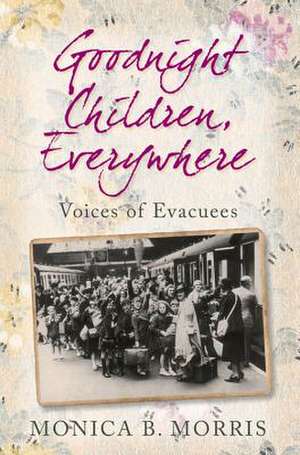 Goodnight Children, Everywhere: Lost Voices of Evacuees de Monica B. Morris