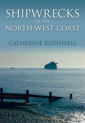 Shipwrecks of the North-West Coast de Catherine Rothwell