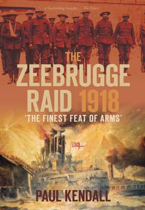 The Zeebrugge Raid 1918 de Paul Kendall