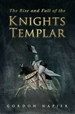 Rise and Fall of the Knights Templar de Gordon Napier