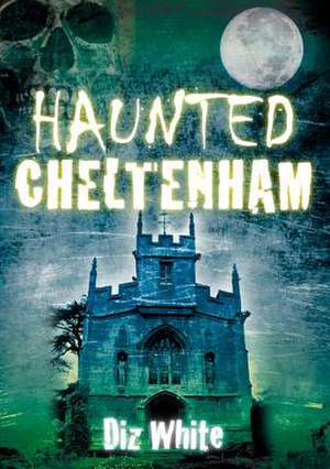 Haunted Cheltenham de Diz White