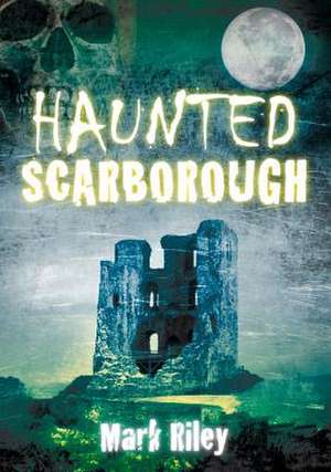 Haunted Scarborough de Mark Riley