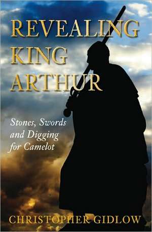 Revealing King Arthur de Christopher Gidlow