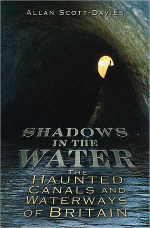 Shadows on the Water: The Haunted Canals and Waterways of Britain de Allan Scott-Davies