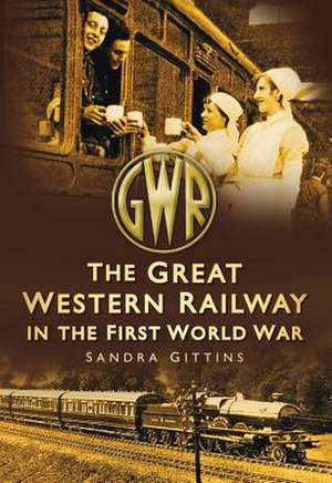 The Great Western Railway in the First World War de Sandra Gittins