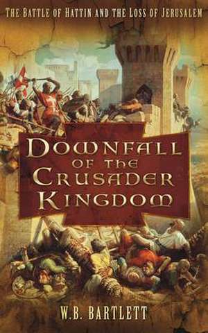 Downfall of the Crusader Kingdom de W. B. Bartlett