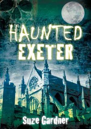 Haunted Exeter de Suze Gardner