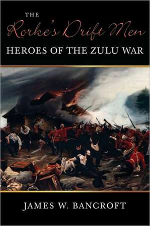 The Rorke's Drift Men de James W. Bancroft