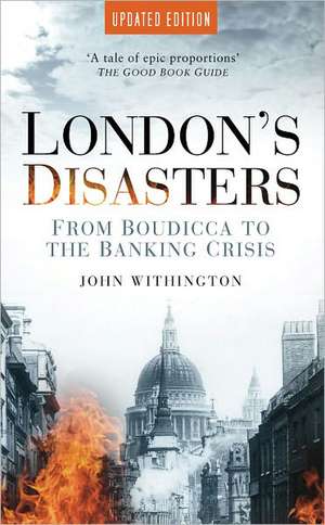 London's Disasters: From Boudicca to the Banking Crisis de John Withington